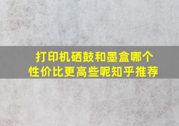 打印机硒鼓和墨盒哪个性价比更高些呢知乎推荐