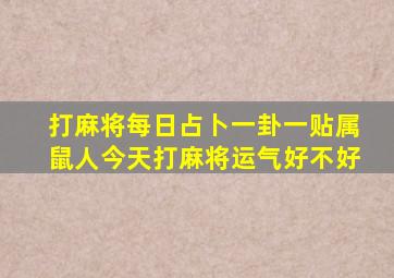 打麻将每日占卜一卦一贴属鼠人今天打麻将运气好不好