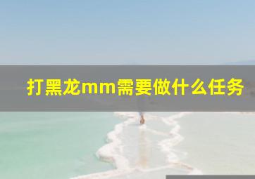 打黑龙mm需要做什么任务