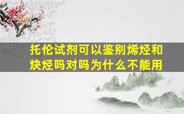 托伦试剂可以鉴别烯烃和炔烃吗对吗为什么不能用