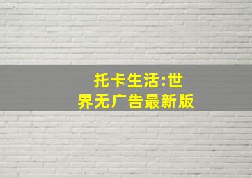 托卡生活:世界无广告最新版