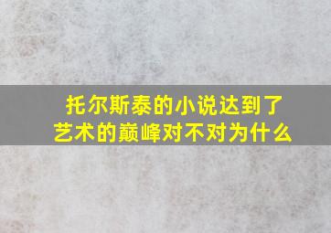 托尔斯泰的小说达到了艺术的巅峰对不对为什么