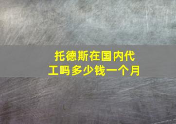 托德斯在国内代工吗多少钱一个月