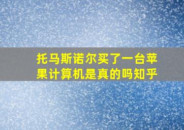 托马斯诺尔买了一台苹果计算机是真的吗知乎