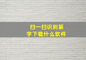 扫一扫识别篆字下载什么软件