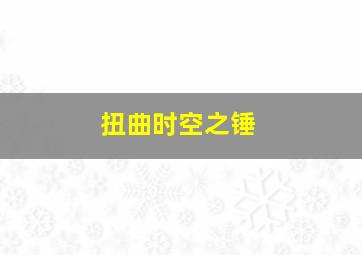 扭曲时空之锤