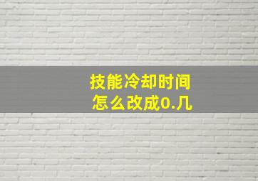 技能冷却时间怎么改成0.几