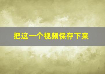 把这一个视频保存下来