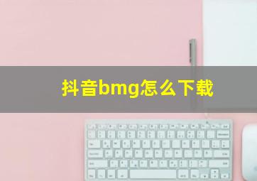 抖音bmg怎么下载