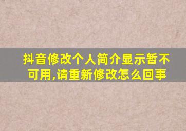 抖音修改个人简介显示暂不可用,请重新修改怎么回事