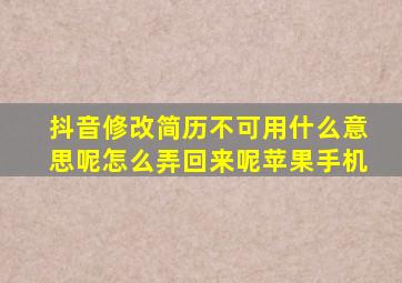 抖音修改简历不可用什么意思呢怎么弄回来呢苹果手机