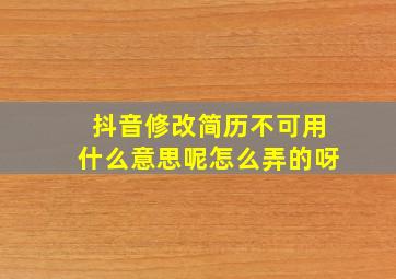 抖音修改简历不可用什么意思呢怎么弄的呀