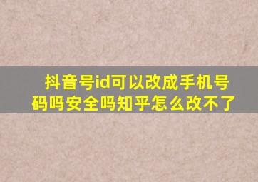 抖音号id可以改成手机号码吗安全吗知乎怎么改不了