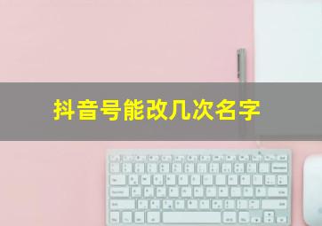 抖音号能改几次名字