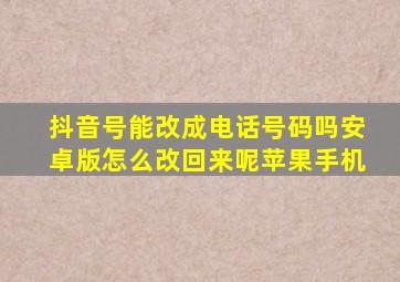 抖音号能改成电话号码吗安卓版怎么改回来呢苹果手机