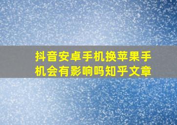 抖音安卓手机换苹果手机会有影响吗知乎文章