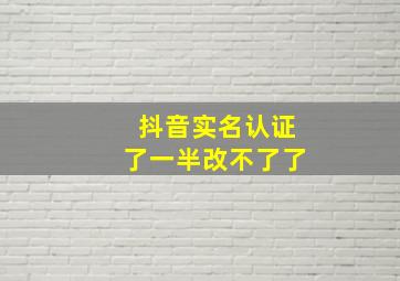 抖音实名认证了一半改不了了