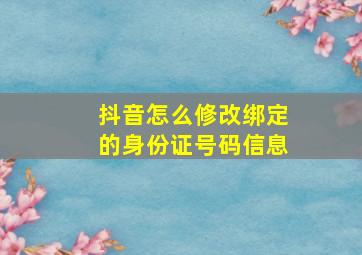 抖音怎么修改绑定的身份证号码信息