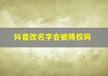 抖音改名字会被降权吗