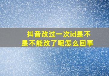 抖音改过一次id是不是不能改了呢怎么回事