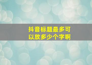 抖音标题最多可以放多少个字啊