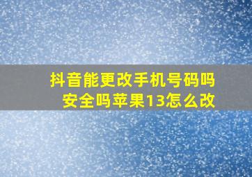 抖音能更改手机号码吗安全吗苹果13怎么改