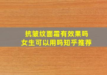 抗皱纹面霜有效果吗女生可以用吗知乎推荐