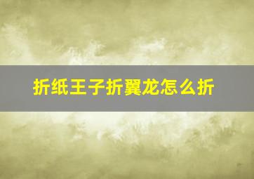 折纸王子折翼龙怎么折