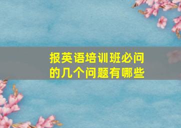 报英语培训班必问的几个问题有哪些