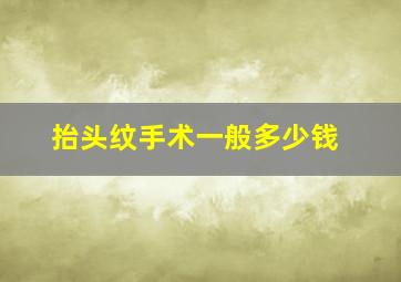 抬头纹手术一般多少钱