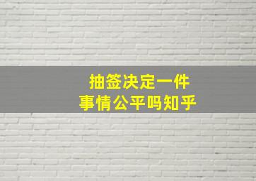 抽签决定一件事情公平吗知乎