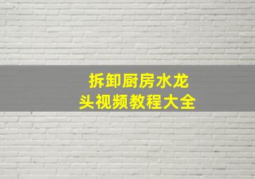 拆卸厨房水龙头视频教程大全