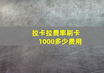 拉卡拉费率刷卡1000多少费用