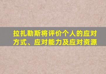 拉扎勒斯将评价个人的应对方式、应对能力及应对资源