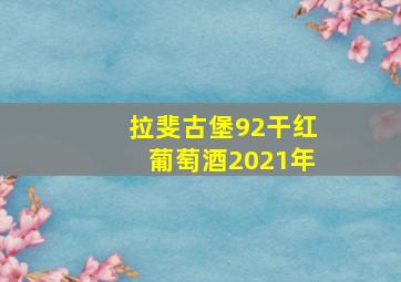 拉斐古堡92干红葡萄酒2021年