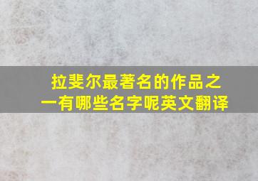 拉斐尔最著名的作品之一有哪些名字呢英文翻译