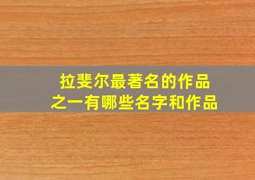 拉斐尔最著名的作品之一有哪些名字和作品