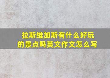 拉斯维加斯有什么好玩的景点吗英文作文怎么写