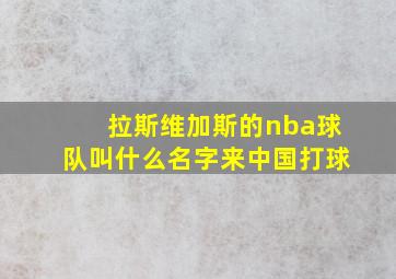 拉斯维加斯的nba球队叫什么名字来中国打球