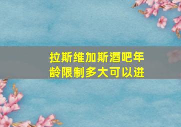 拉斯维加斯酒吧年龄限制多大可以进