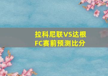 拉科尼联VS达根FC赛前预测比分