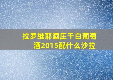 拉罗维耶酒庄干白葡萄酒2015配什么沙拉