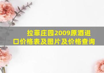 拉菲庄园2009原酒进口价格表及图片及价格查询