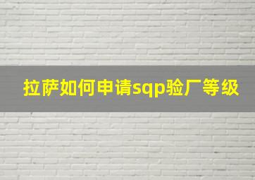 拉萨如何申请sqp验厂等级