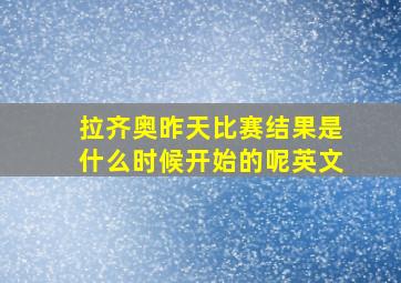 拉齐奥昨天比赛结果是什么时候开始的呢英文