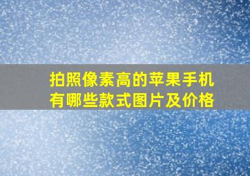 拍照像素高的苹果手机有哪些款式图片及价格