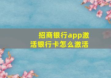 招商银行app激活银行卡怎么激活