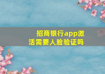 招商银行app激活需要人脸验证吗