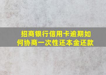 招商银行信用卡逾期如何协商一次性还本金还款