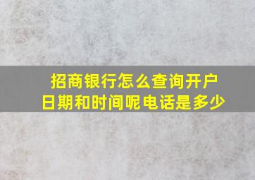 招商银行怎么查询开户日期和时间呢电话是多少